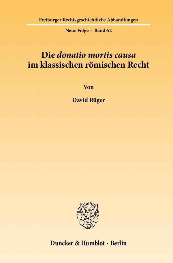 Die donatio mortis causa im klassischen römischen Recht.: Dissertationsschrift (Freiburger Rechtsgeschichtliche Abhandlungen. N. F.) Law