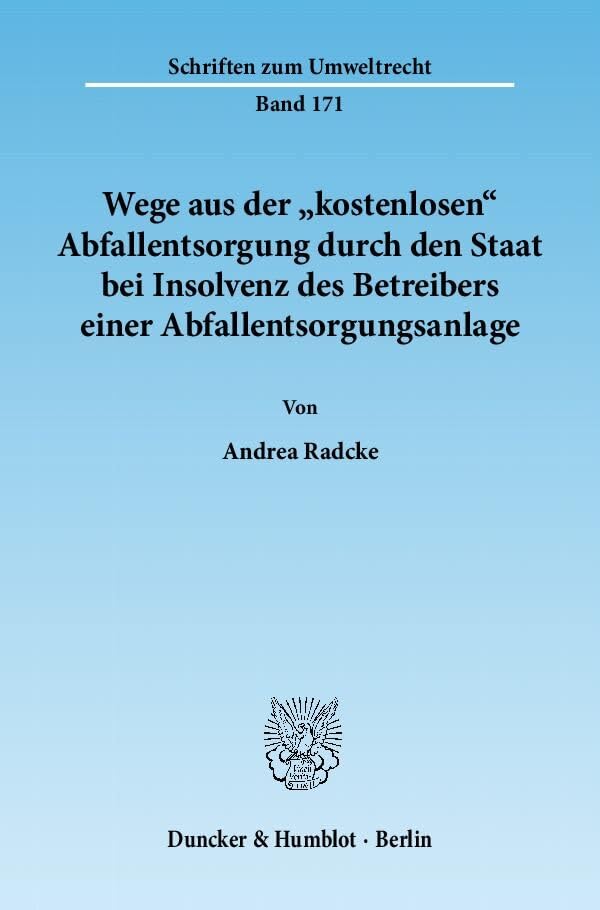 Wege aus der "kostenlosen" Abfallentsorgung durch den Staat bei Insolvenz des Betreibers einer Abfallentsorgungsanlage.: Dissertationsschrift (Schriften zum Umweltrecht, Band 171) Law