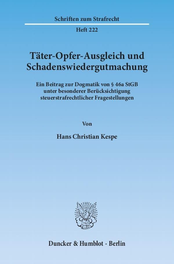 Täter-Opfer-Ausgleich und Schadenswiedergutmachung.: Ein Beitrag zur Dogmatik von § 46a StGB unter besonderer Berücksichtigung steuerstrafrechtlicher Fragestellungen. (Schriften zum Strafrecht) Law