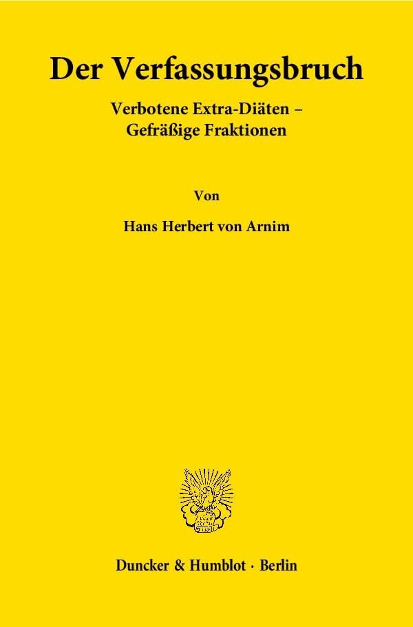 Der Verfassungsbruch.: Verbotene Extra-Diäten - Gefräßige Fraktionen. Law