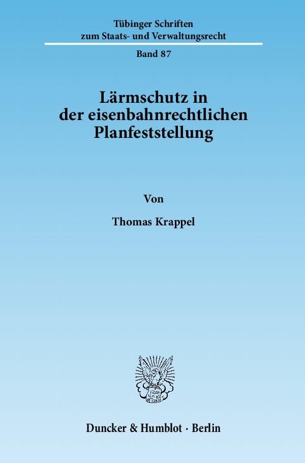 Lärmschutz in der eisenbahnrechtlichen Planfeststellung.: Dissertationsschrift (Tübinger Schriften zum Staats- und Verwaltungsrecht) Law