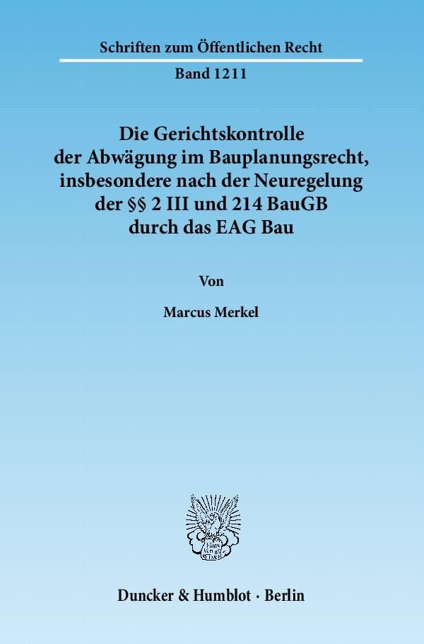 Die Gerichtskontrolle der Abwägung im Bauplanungsrecht, insbesondere nach der Neuregelung der §§ 2 III und 214 BauGB durch das EAG Bau.: Dissertationsschrift (Schriften zum Öffentlichen Recht) Law