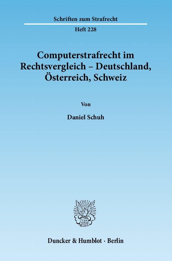 Computerstrafrecht im Rechtsvergleich – Deutschland, Österreich, Schweiz.: Dissertationsschrift (Schriften zum Strafrecht) Law