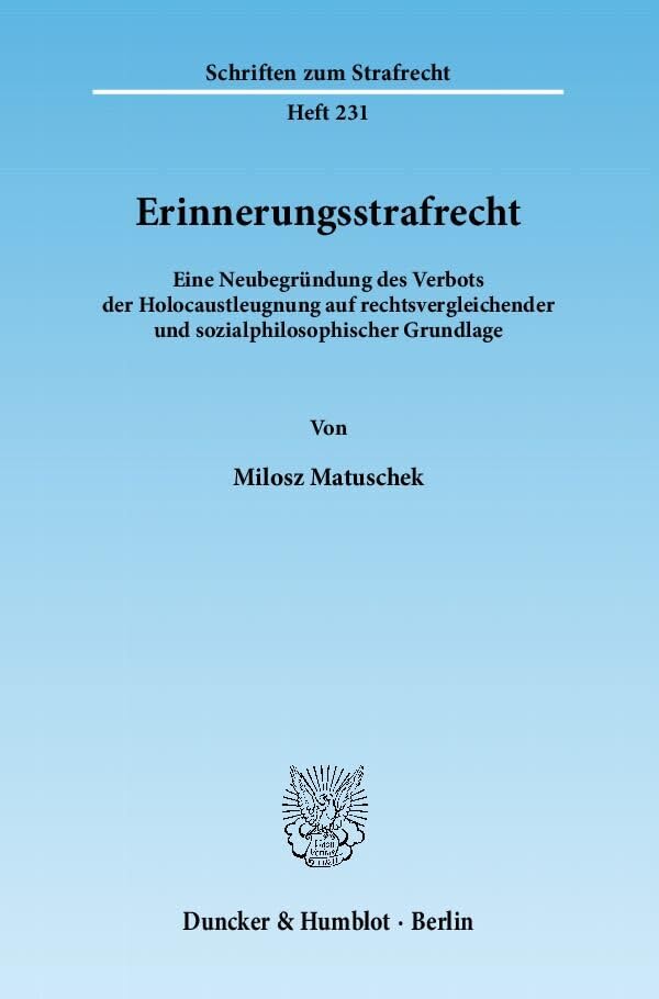 Erinnerungsstrafrecht.: Eine Neubegründung des Verbots der Holocaustleugnung auf rechtsvergleichender und sozialphilosophischer Grundlage. (Schriften zum Strafrecht) Law