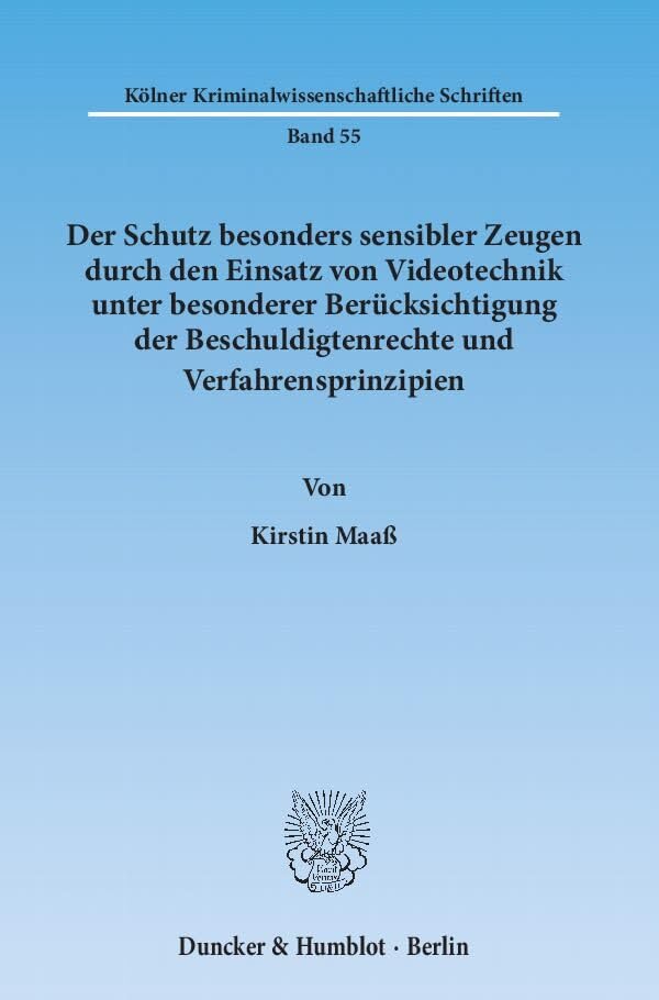 Der Schutz besonders sensibler Zeugen durch den Einsatz von Videotechnik unter besonderer Berücksichtigung der Beschuldigtenrechte und ... (Kölner Kriminalwissenschaftliche Schriften) Law