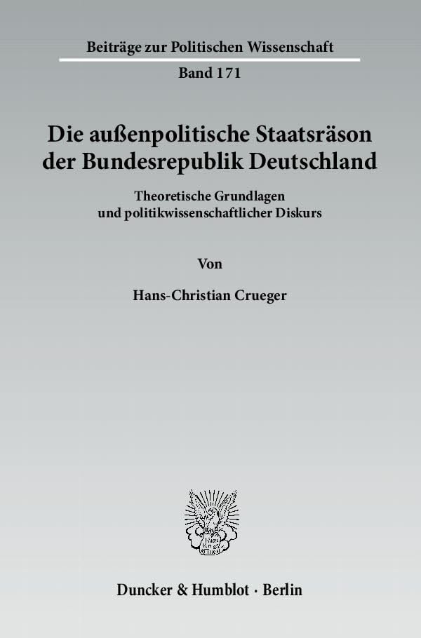 Die außenpolitische Staatsräson der Bundesrepublik Deutschland.: Theoretische Grundlagen und politikwissenschaftlicher Diskurs. (Beiträge zur Politischen Wissenschaft) Law