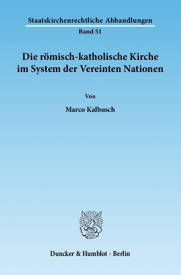 Die römisch-katholische Kirche im System der Vereinten Nationen.: Dissertationsschrift (Staatskirchenrechtliche Abhandlungen, Band 51) Law