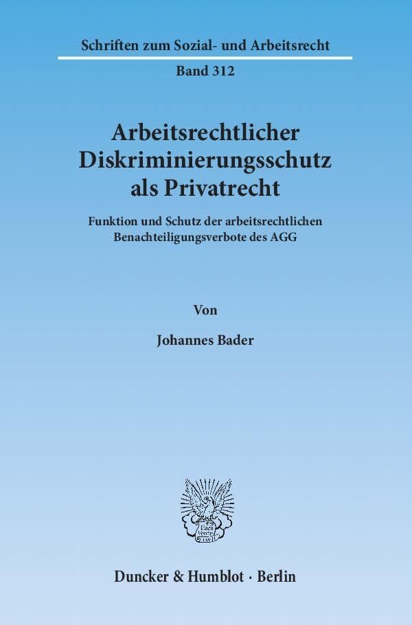 Arbeitsrechtlicher Diskriminierungsschutz als Privatrecht.: Funktion und Schutz der arbeitsrechtlichen Benachteiligungsverbote des AGG. (Schriften zum Sozial- und Arbeitsrecht) Law