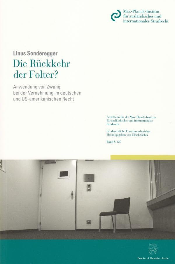 Die Rückkehr der Folter?: Anwendung von Zwang bei der Vernehmung im deutschen und US-amerikanischen Recht. (Schriftenreihe des Max-Planck-Instituts ... Strafrechtliche Forschungsberichte, Band 129) Law