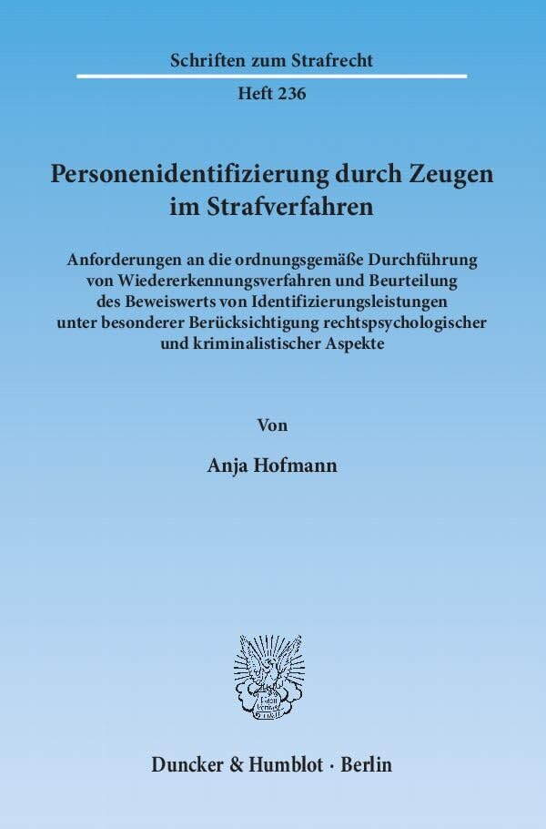 Personenidentifizierung durch Zeugen im Strafverfahren.: Anforderungen an die ordnungsgemäße Durchführung von Wiedererkennungsverfahren und ... Aspekte. (Schriften zum Strafrecht, Band 236) Law