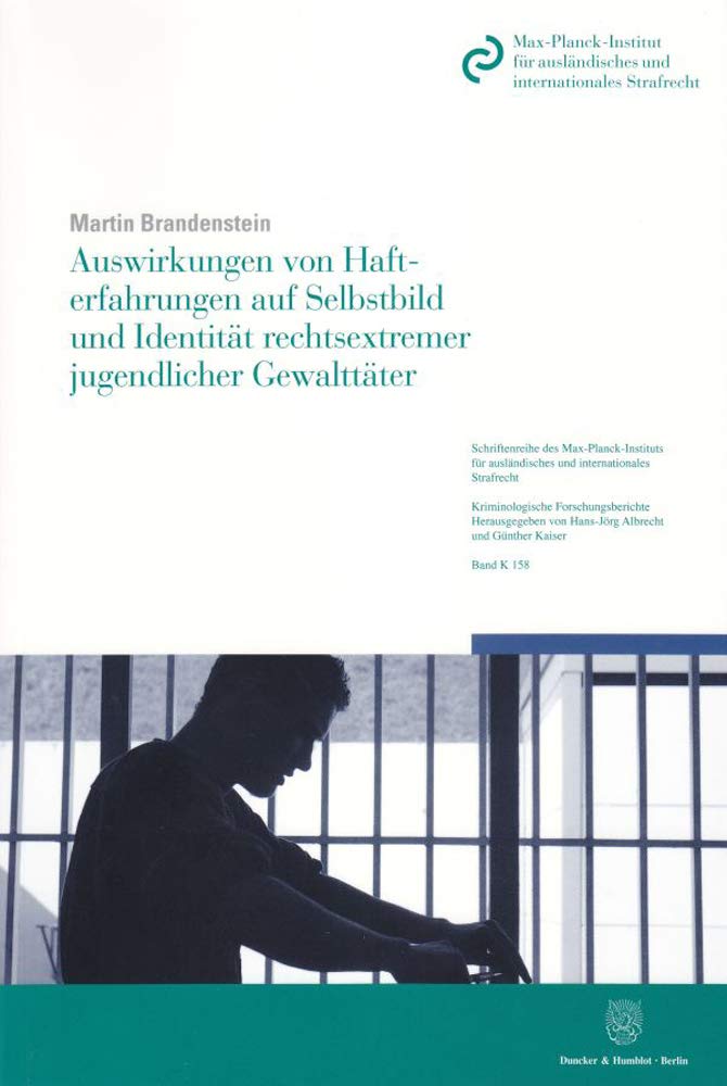 Auswirkungen von Hafterfahrungen auf Selbstbild und Identität rechtsextremer jugendlicher Gewalttäter.: Dissertationsschrift (Schriftenreihe des ... Kriminologische Forschungsberichte, Band 158) Law