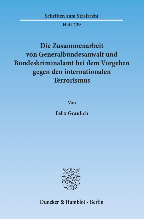 Die Zusammenarbeit von Generalbundesanwalt und Bundeskriminalamt bei dem Vorgehen gegen den internationalen Terrorismus.: Dissertationsschrift (Schriften zum Strafrecht) Law
