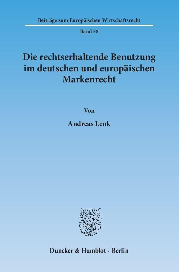 Die rechtserhaltende Benutzung im deutschen und europäischen Markenrecht.: Dissertationsschrift (Beiträge zum Europäischen Wirtschaftsrecht) Law