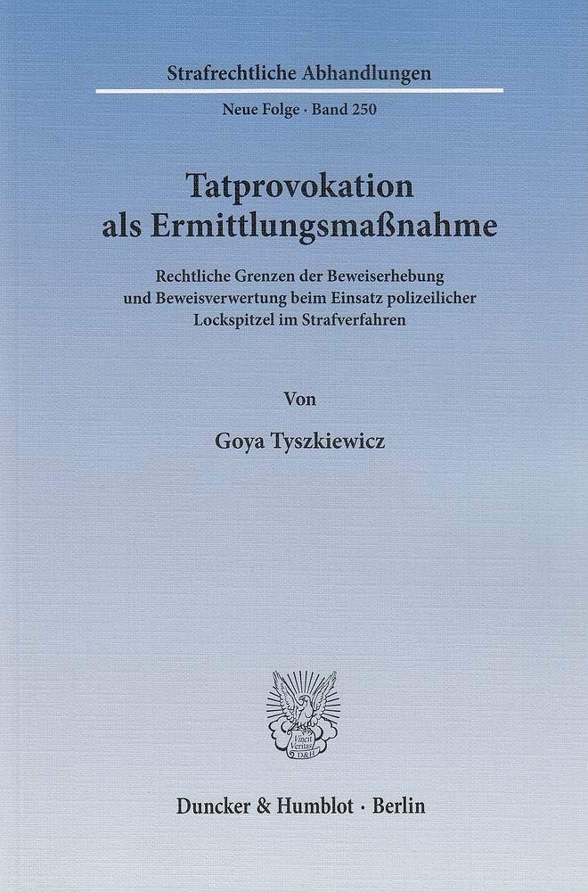 Tatprovokation als Ermittlungsmaßnahme.: Rechtliche Grenzen der Beweiserhebung und Beweisverwertung beim Einsatz polizeilicher Lockspitzel im Strafverfahren. (Strafrechtliche Abhandlungen. Neue Folge) Law