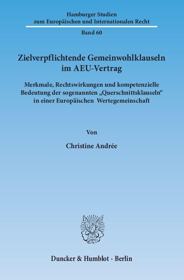 Zielverpflichtende Gemeinwohlklauseln im AEU-Vertrag.: Merkmale, Rechtswirkungen und kompetenzielle Bedeutung der sogenannten "Querschnittsklauseln" ... zum Europäischen und Internationalen Recht) Law
