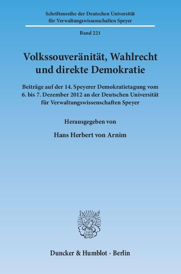 Volkssouveränität, Wahlrecht und direkte Demokratie.: Beiträge auf der 14. Speyerer Demokratietagung vom 6. bis 7. Dezember 2012 an der Deutschen ... für Verwaltungswissenschaften Speyer) Law
