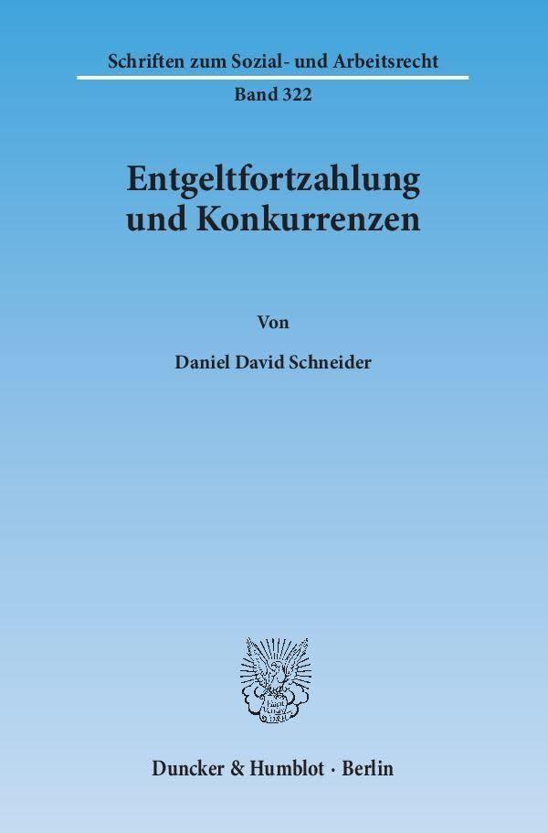 Entgeltfortzahlung und Konkurrenzen.: Dissertationsschrift (Schriften zum Sozial- und Arbeitsrecht, Band 322) Law