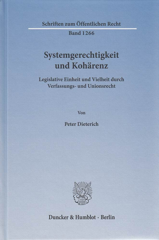 Systemgerechtigkeit und Kohärenz.: Legislative Einheit und Vielheit durch Verfassungs- und Unionsrecht. (Schriften zum Öffentlichen Recht) Law