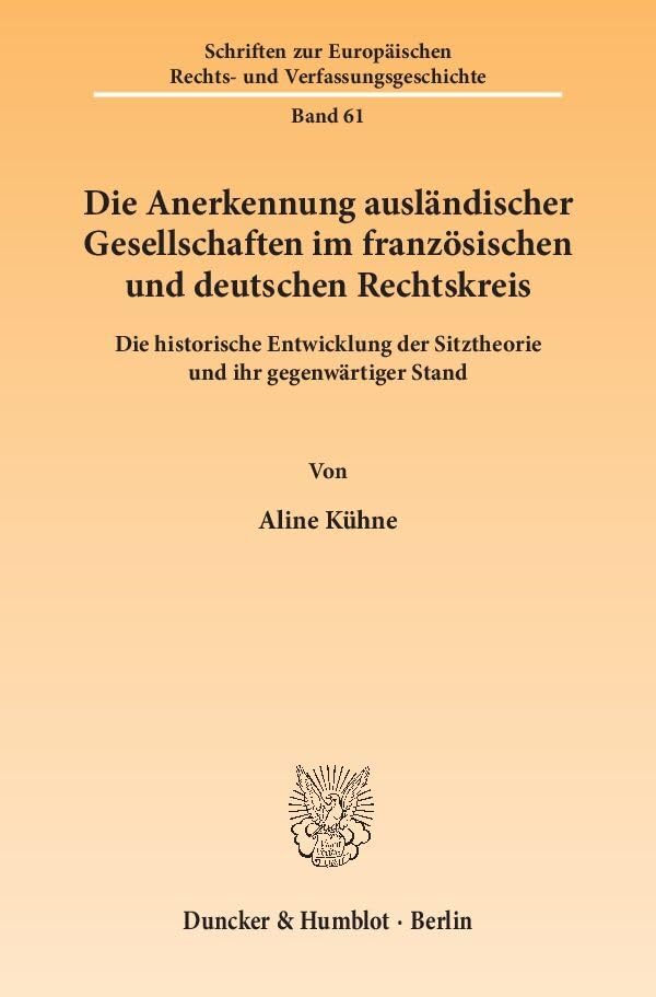 Die Anerkennung ausländischer Gesellschaften im französischen und deutschen Rechtskreis.: Die historische Entwicklung der Sitztheorie und ihr ... Rechts- und Verfassungsgeschichte) Law