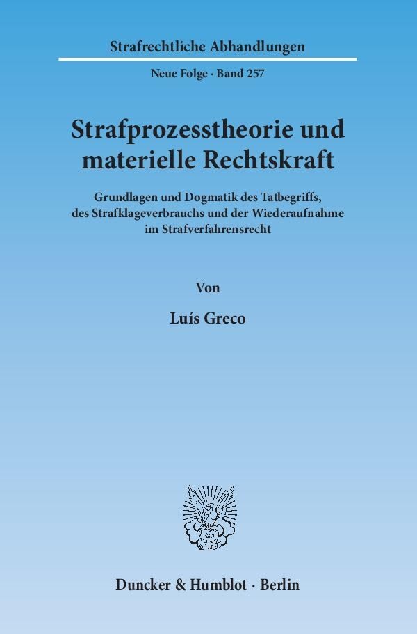 Strafprozesstheorie und materielle Rechtskraft: Grundlagen und Dogmatik des Tatbegriffs, des Strafklageverbrauchs und der Wiederaufnahme im Strafverfahrensrecht book