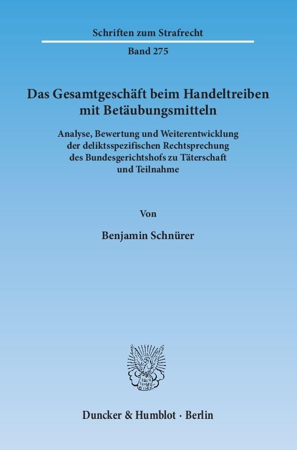 Das Gesamtgeschäft beim Handeltreiben mit Betäubungsmitteln.: Analyse, Bewertung und Weiterentwicklung der deliktsspezifischen Rechtsprechung des ... und Teilnahme. (Schriften zum Strafrecht) Law
