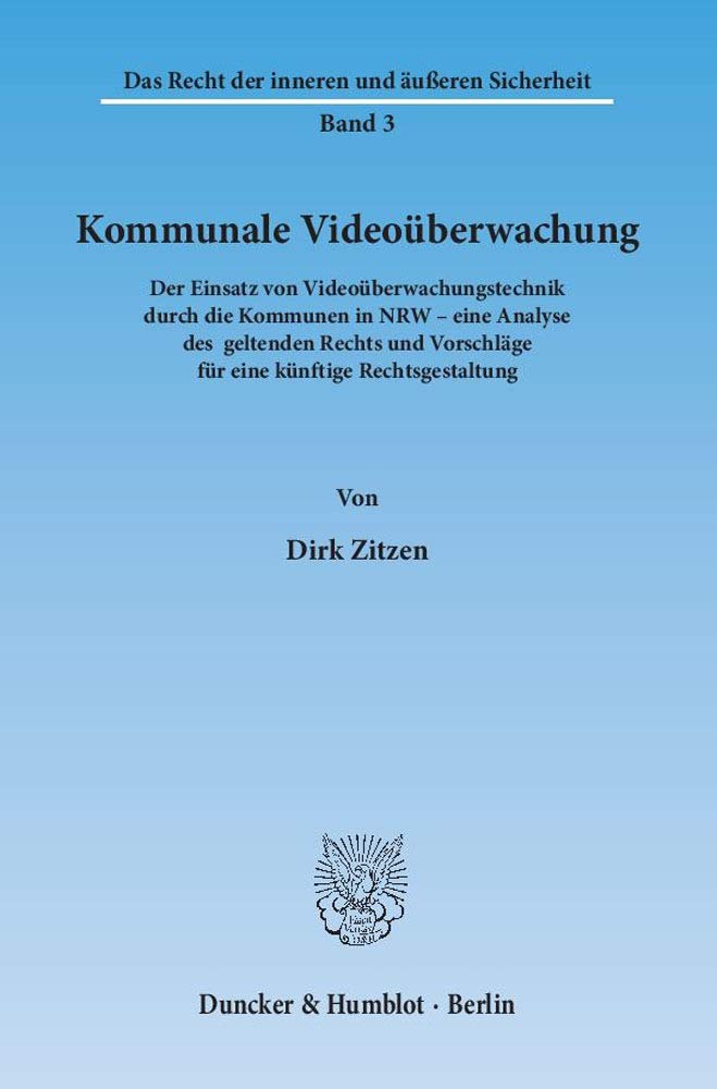 Kommunale Videoüberwachung.: Der Einsatz von Videoüberwachungstechnik durch die Kommunen in NRW – eine Analyse des geltenden Rechts und Vorschläge für ... Recht der inneren und äußeren Sicherheit) Law