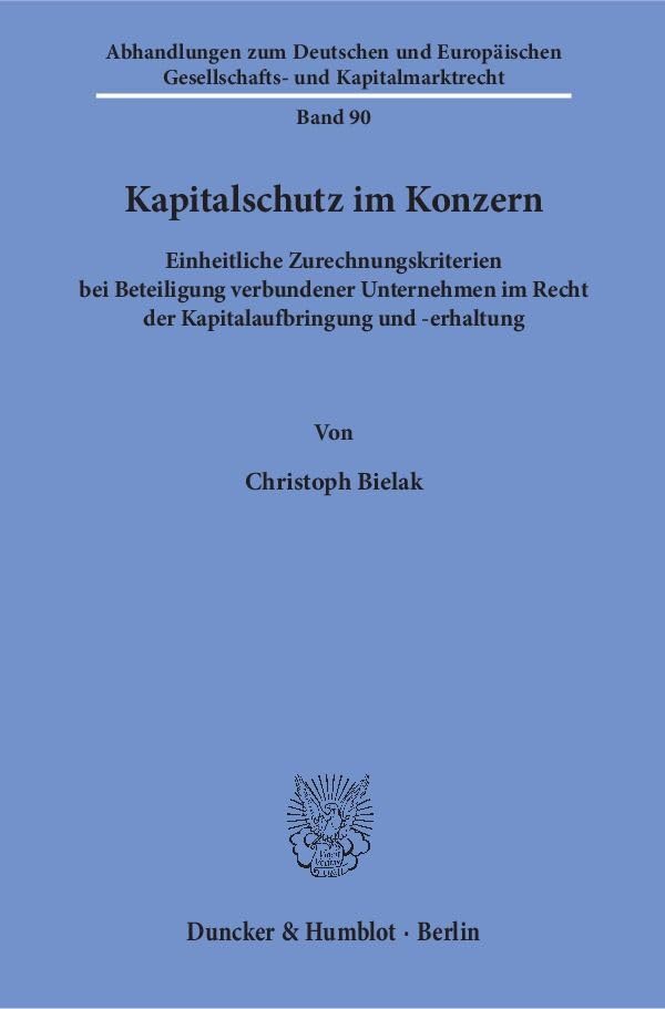 Kapitalschutz im Konzern.: Einheitliche Zurechnungskriterien bei Beteiligung verbundener Unternehmen im Recht der Kapitalaufbringung und -erhaltung. ... Gesellschafts- und Kapitalmarktrecht) Law