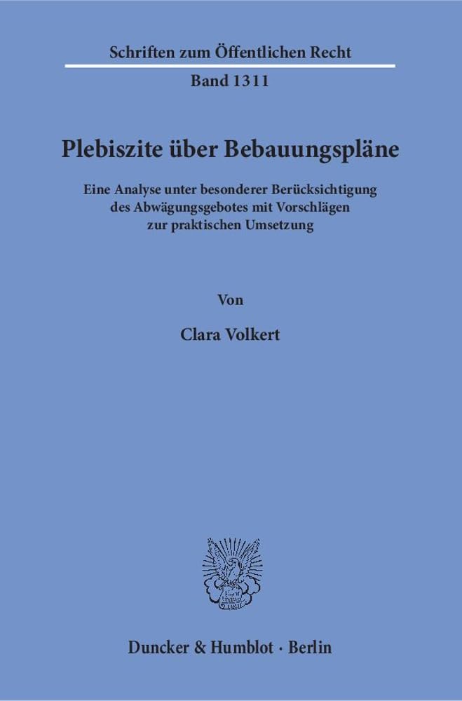 Plebiszite über Bebauungspläne.: Eine Analyse unter besonderer Berücksichtigung des Abwägungsgebotes mit Vorschlägen zur praktischen Umsetzung. (Schriften zum Öffentlichen Recht) Law