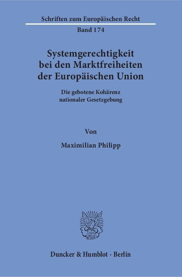 Systemgerechtigkeit bei den Marktfreiheiten der Europäischen Union.: Die gebotene Kohärenz nationaler Gesetzgebung. (Schriften zum Europäischen Recht) Law