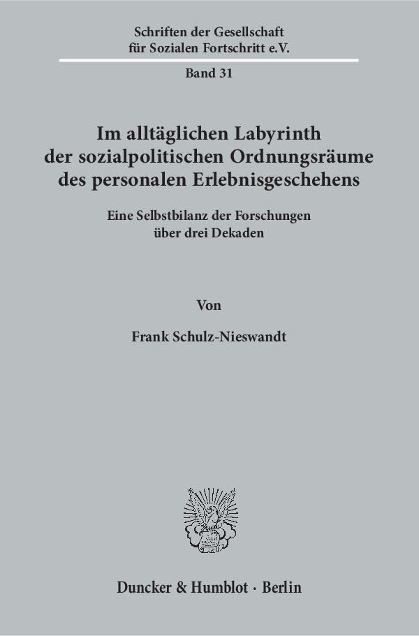 Im alltäglichen Labyrinth der sozialpolitischen Ordnungsräume des personalen Erlebnisgeschehens.: Eine Selbstbilanz der Forschungen über drei Dekaden. ... Gesellschaft für Sozialen Fortschritt e. V.) Law