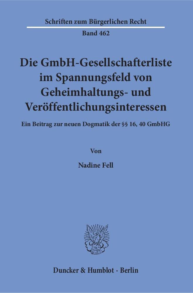 Die GmbH-Gesellschafterliste im Spannungsfeld von Geheimhaltungs- und Veröffentlichungsinteressen.: Ein Beitrag zur neuen Dogmatik der §§ 16, 40 GmbHG. (Schriften zum Bürgerlichen Recht) Law