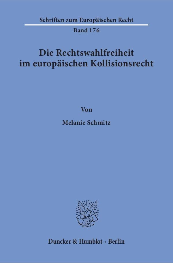 Die Rechtswahlfreiheit im europäischen Kollisionsrecht.: Dissertationsschrift (Schriften zum Europäischen Recht) Law