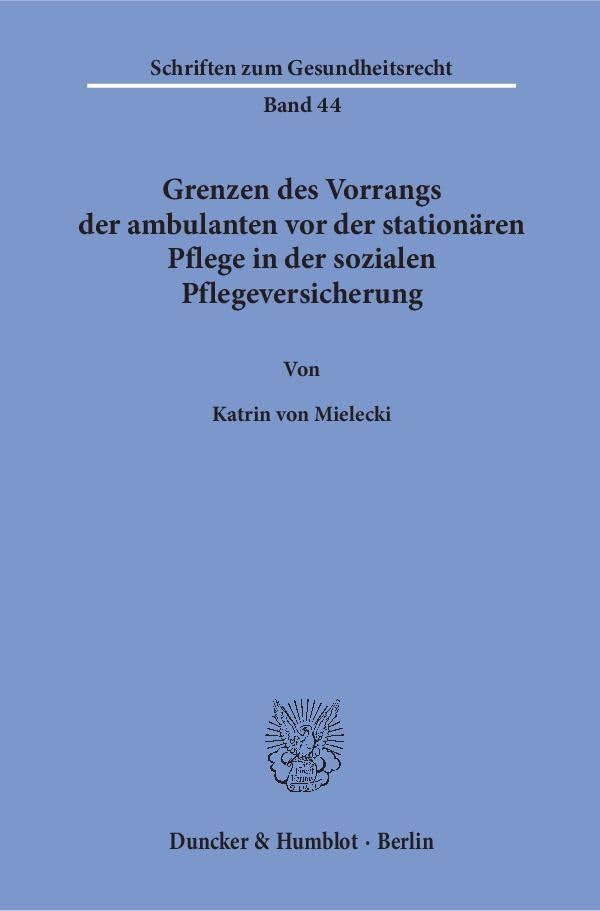 Grenzen des Vorrangs der ambulanten vor der stationären Pflege in der sozialen Pflegeversicherung.: Dissertationsschrift (Schriften zum Gesundheitsrecht) Law