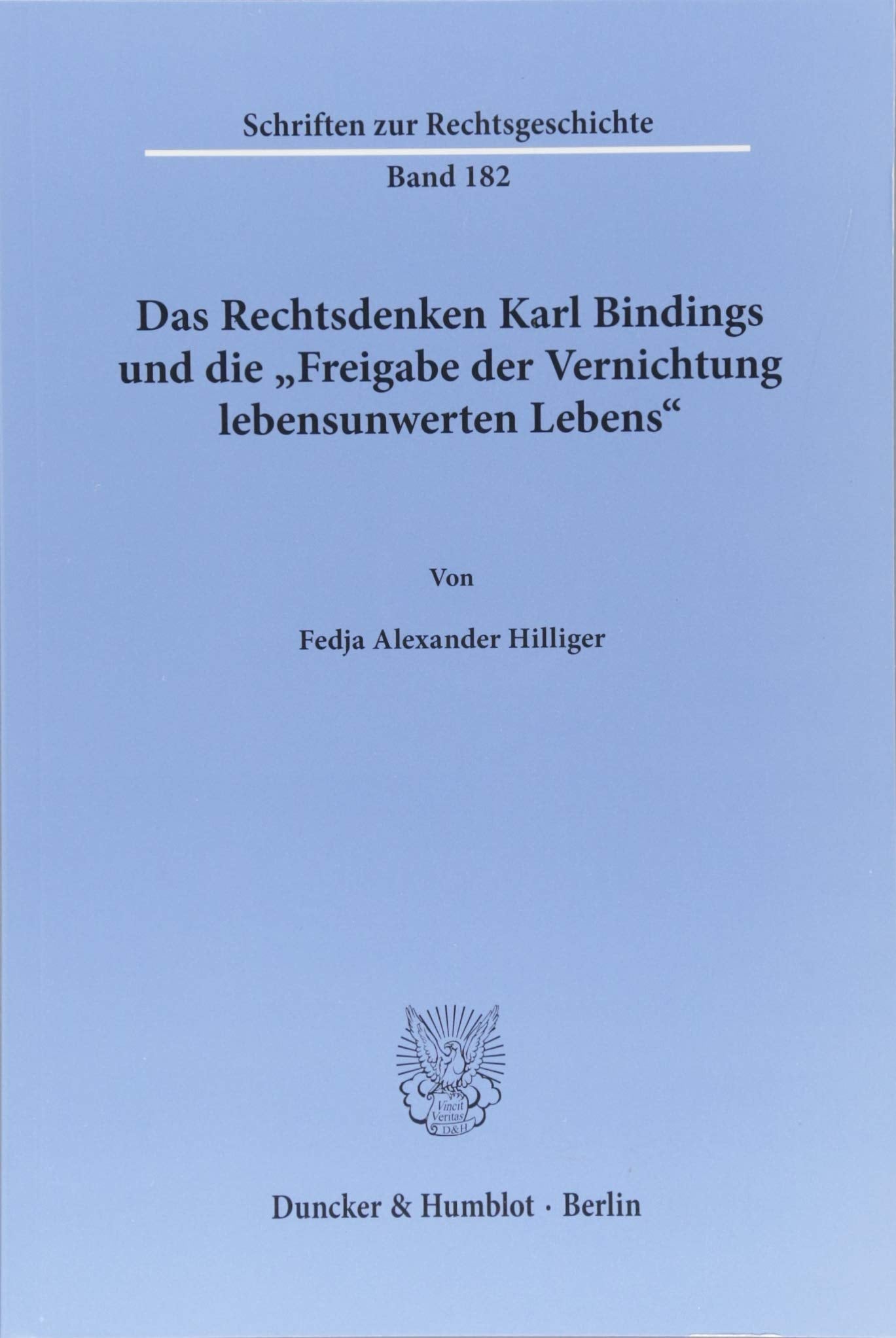 Das Rechtsdenken Karl Bindings und die "Freigabe der Vernichtung lebensunwerten Lebens".: Dissertationsschrift (Schriften zur Rechtsgeschichte) Law