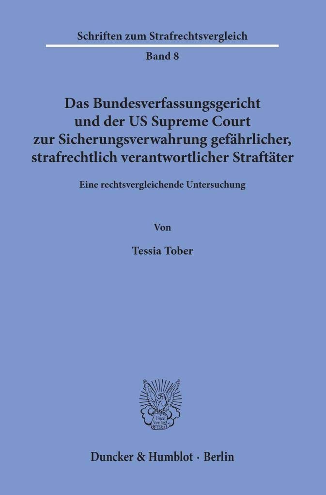 Das Bundesverfassungsgericht und der US Supreme Court zur Sicherungsverwahrung gefährlicher, strafrechtlich verantwortlicher Straftäter.: Eine ... (Schriften zum Strafrechtsvergleich, Band 8) Law