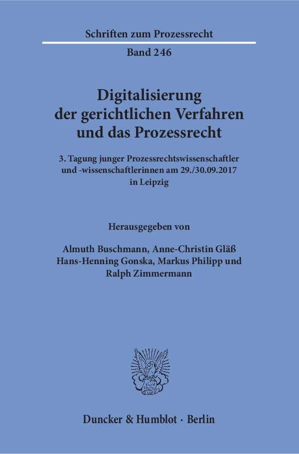 Digitalisierung der gerichtlichen Verfahren und das Prozessrecht.: 3. Tagung junger Prozessrechtswissenschaftler und -wissenschaftlerinnen am 29.-30.09.2017 in Leipzig. (Schriften zum Prozessrecht) Law