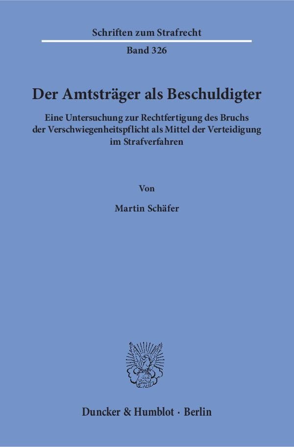 Der Amtsträger als Beschuldigter.: Eine Untersuchung zur Rechtfertigung des Bruchs der Verschwiegenheitspflicht als Mittel der Verteidigung im Strafverfahren. (Schriften zum Strafrecht) Law