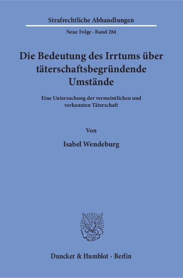 Die Bedeutung Des Irrtums Uber Taterschaftsbegrundende Umstande: Eine Untersuchung Der Vermeintlichen Und Verkannten Taterschaft book