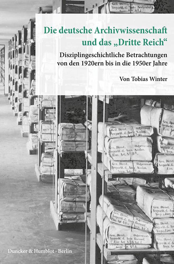 Die deutsche Archivwissenschaft und das "Dritte Reich".: Disziplingeschichtliche Betrachtungen von den 1920ern bis in die 1950er Jahre. ... Kulturbesitz. Forschungen, Band 17) Social Sciences