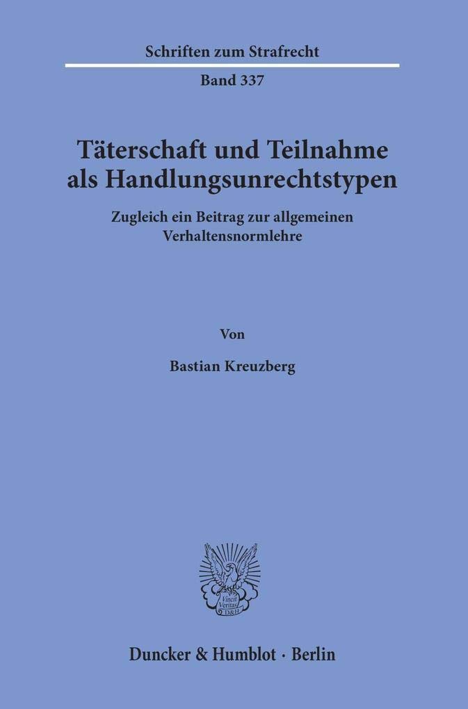 Täterschaft und Teilnahme als Handlungsunrechtstypen.: Zugleich ein Beitrag zur allgemeinen Verhaltensnormlehre. (Schriften zum Strafrecht, Band 337) Law