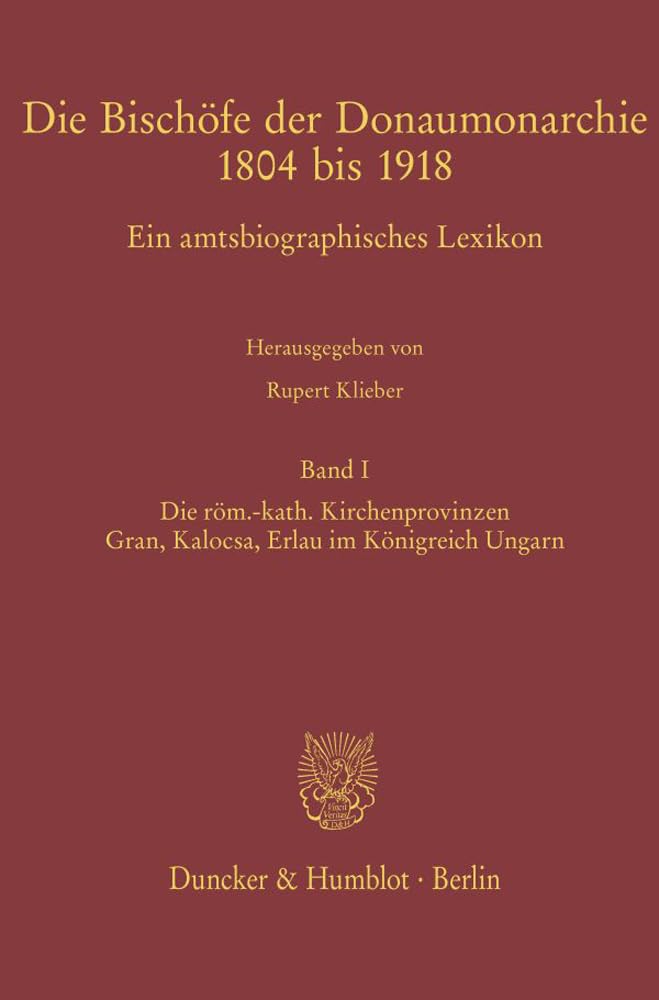 Die Bischofe Der Donaumonarchie 1804 Bis 1918: Ein Amtsbiographisches Lexikon. Die Rom. Kath. Kirchenprovinzen Gran, Kalocsa, Erlau Im Konigreich Ungarn book