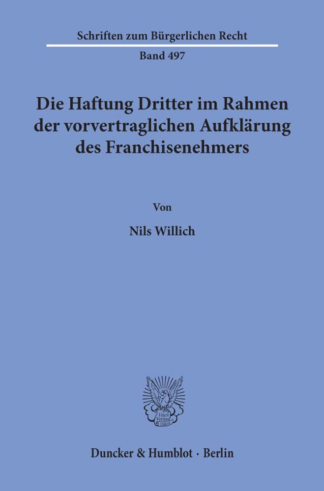 Die Haftung Dritter im Rahmen der vorvertraglichen Aufklärung des Franchisenehmers.: Dissertationsschrift (Schriften zum Bürgerlichen Recht, Band 497) Law