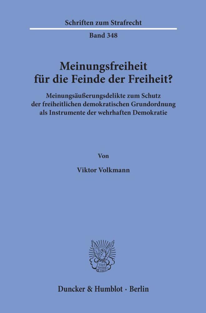 Meinungsfreiheit für die Feinde der Freiheit?: Meinungsäußerungsdelikte zum Schutz der freiheitlichen demokratischen Grundordnung als Instrumente der ... (Schriften zum Strafrecht, Band 348) Law