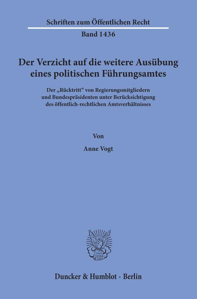 Der Verzicht auf die weitere Ausübung eines politischen Führungsamtes.: Der "Rücktritt" von Regierungsmitgliedern und Bundespräsidenten unter ... (Schriften zum Öffentlichen Recht, Band 1436) Law