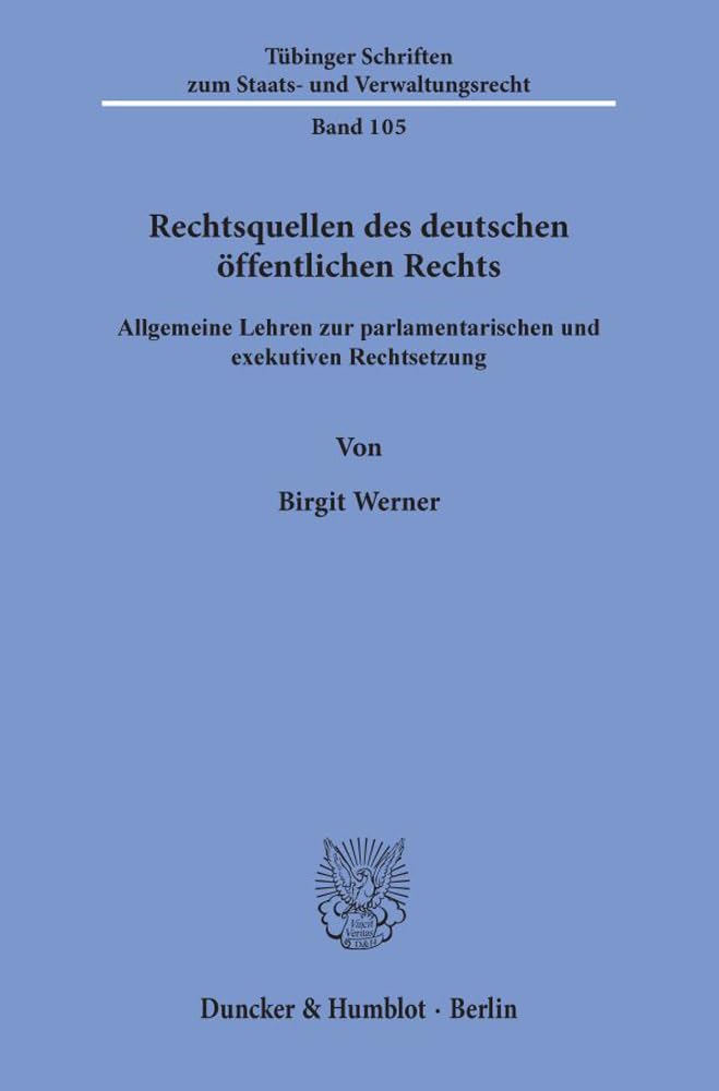 Rechtsquellen des deutschen öffentlichen Rechts.: Allgemeine Lehren zur parlamentarischen und exekutiven Rechtsetzung. (Tübinger Schriften zum Staats- und Verwaltungsrecht, Band 105) Law