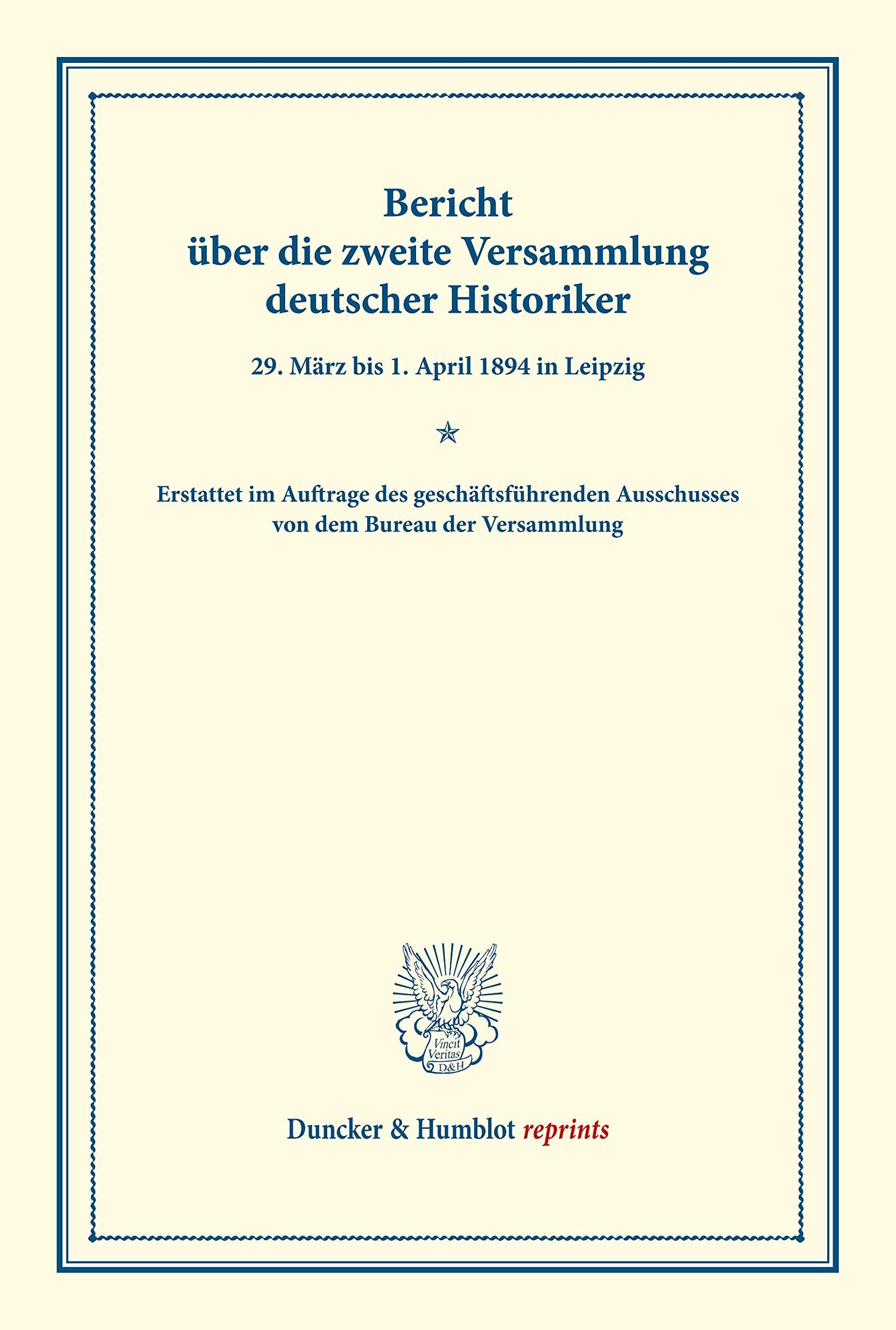Bericht über die zweite Versammlung deutscher Historiker.: 29. März bis 1. April 1894 in Leipzig. Erstattet im Auftrage des geschäftsführenden ... der Versammlung. (Duncker & Humblot reprints) Books