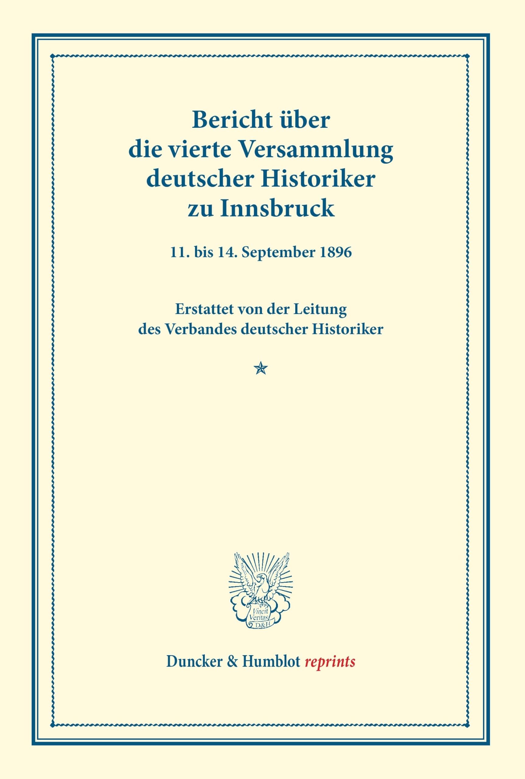 Bericht über die vierte Versammlung deutscher Historiker: zu Innsbruck 11. bis 14. September 1896. Erstattet von der Leitung des Verbandes deutscher Historiker. (Duncker & Humblot reprints) Books