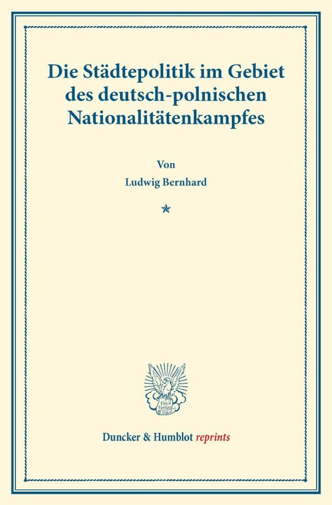 Die Städtepolitik im Gebiet des deutsch-polnischen Nationalitätenkampfes.: (Sonderabdruck aus: "Preußische Städte im Gebiete des polnischen ... Band 119/I). (Duncker & Humblot reprints) Law