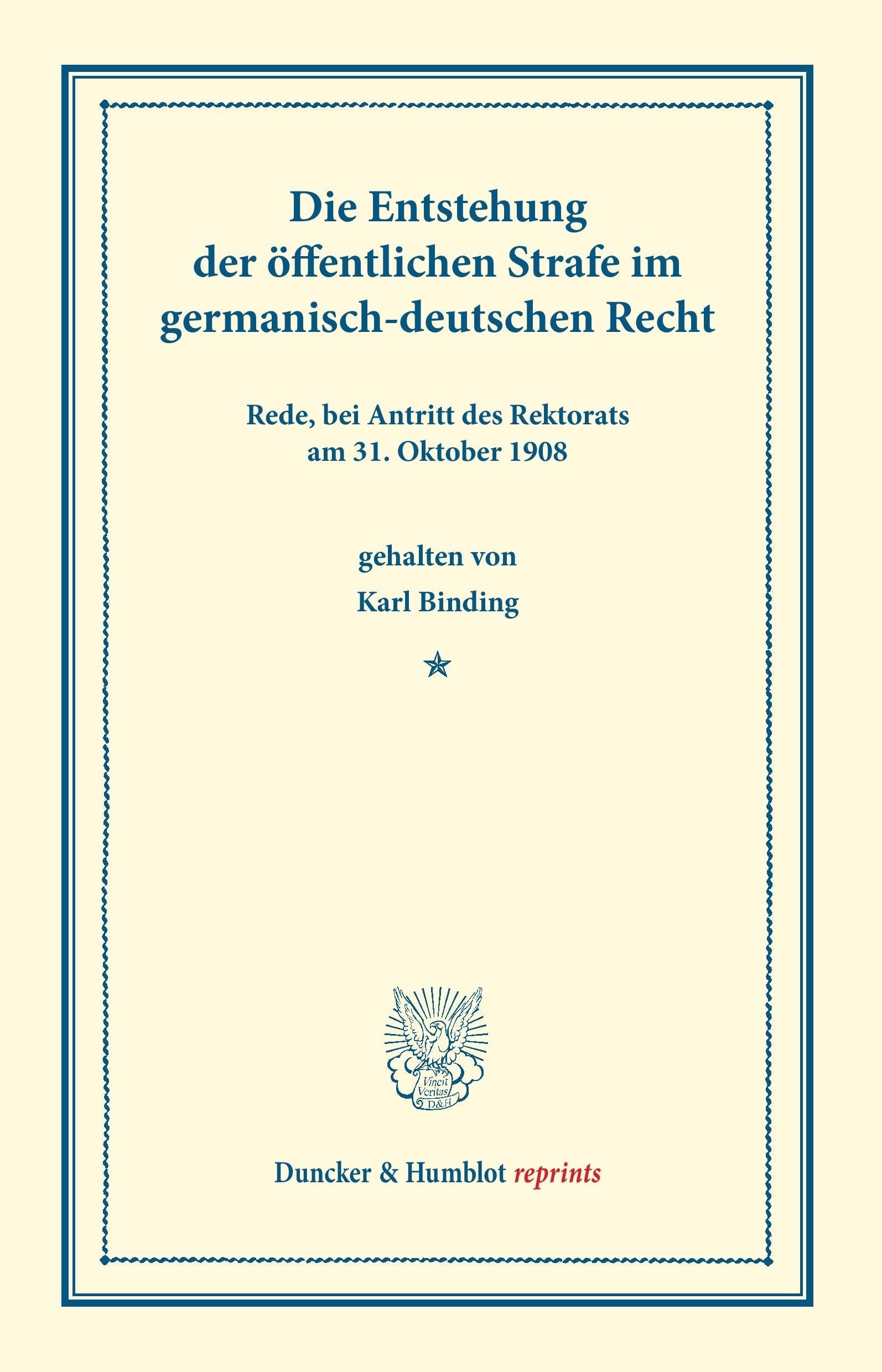 Die Entstehung der öffentlichen Strafe: im germanisch-deutschen Recht. Rede, bei Antritt des Rektorats am 31. Oktober 1908 gehalten. (Duncker & Humblot reprints) Law