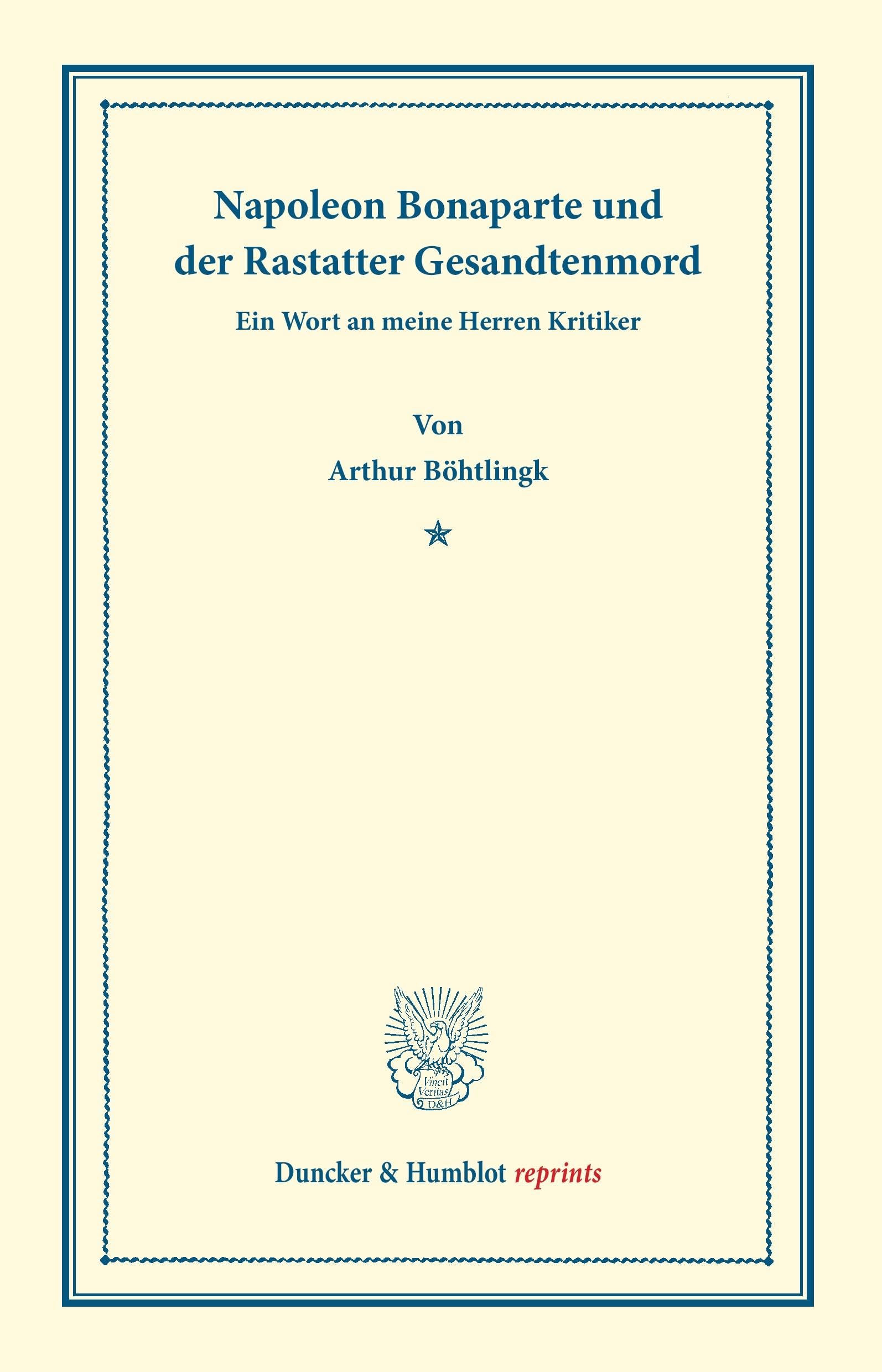 Napoleon Bonaparte und der Rastatter Gesandtenmord.: Ein Wort an meine Herren Kritiker. (Duncker & Humblot reprints) Politics & History